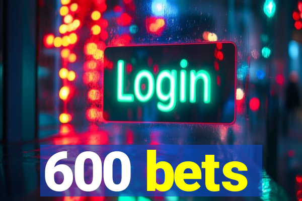 600 bets